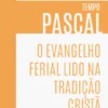 O Evangelho Ferial Lido na Tradição Cristã - Tempo Pascal
