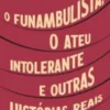 O Funambulista, o Ateu Intolerante e Outras Histórias Reais