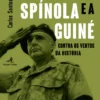 O General Spínola e a Guiné-Bissau - Contra os Ventos da História