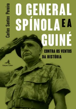 O General Spínola e a Guiné-Bissau - Contra os Ventos da História