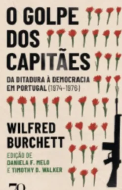 O Golpe dos Capitães - Da Ditadura à Democracia em Portugal (1974-1976)