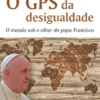 O GPS da Desigualdade - O mundo sob o olhar do Papa Francisco