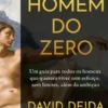 O Homem do Zero - Um Guia para Todos os Homens que querem Viver Sem Esforço, Sem Limites, Além da Ambição