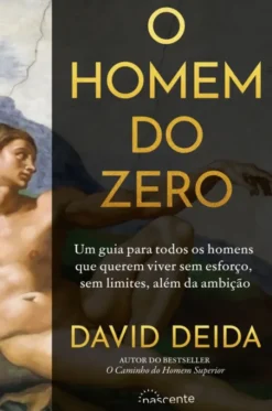O Homem do Zero - Um Guia para Todos os Homens que querem Viver Sem Esforço, Sem Limites, Além da Ambição