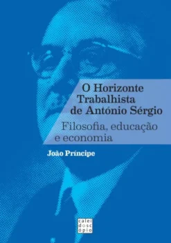 O Horizonte Trabalhista de António Sérgio - Filosofia, Educação e Economia