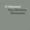 O Humano nos Direitos Humanos