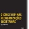 O ICMS e o IPI nas Reorganizações Societárias - Incorporação, Fusão e Cisão