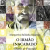 O Irmão Inacabado - Charles de Foucauld
