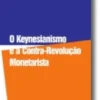 O Keynesianismo e a Contra-Revolução Monetarista