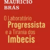 O Laboratório Progressista e a Tirania dos Imbecis