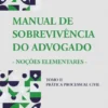 O Manual de Sobrevivência do Advogado – Noções Elementares - Prática Processual Civil - Tomo II
