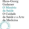 O Mistério da Saúde - O Cuidado da Saúde e a Arte da Medicina