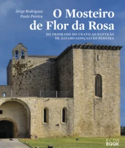 O Mosteiro de Flor da Rosa - do Priorado do Crato ao panteão de Álvaro Gonçalves Pereira