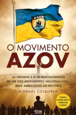 O Movimento Azov - As Origens e o Desenvolvimento de um dos Movimentos Nacionalistas mais Ambiciosos da História