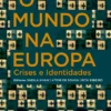 O Mundo na Europa - Crises e Identidades