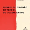 O Papel do Cidadão em Tempos de (Des)Encantos