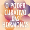 O Poder Curativo das Hormonas