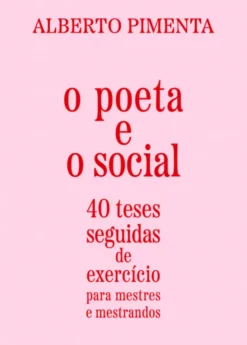 O Poeta e o Social - 40 Teses seguidas de Exercício para Mestres e Mestrandos e Os Portugueses Nunca Comungaram do Ideário Marxista - Instalação de Palavras em 6 Capítulos