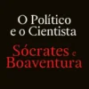 O Político e o Cientista: Sócrates e Boaventura