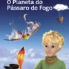 O Principezinho - O Planeta do Pássaro de Fogo