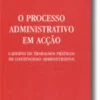 O Processo Administrativo em Acção - Caderno de Trabalhos Práticos de Contencioso Administrativo