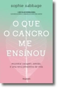 O Que o Cancro Me Ensinou