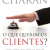 O Que Querem os Clientes? - Saiba como criar valor na relação comercial para aumentar as vendas