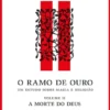 O Ramo de Ouro, Um Estudo Sobre Magia e Religião - Vol. II - A Morte do Deus
