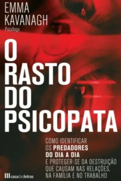 O Rasto do Psicopata - Como Identificar Predadores do Dia a Dia e Proteger-se da Destruição que Causam nas Relações, na Família e no Trabalho