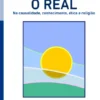 O Real - Na causalidade, Conhecimento, Ética e Religião