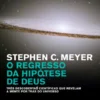 O Regresso da Hipótese de Deus - Três Descobertas Científicas que Revelam a Mente por trás do Universo