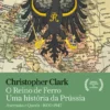 O Reino de Ferro - Uma História da Prússia - Ascensão e Queda 1600-1947
