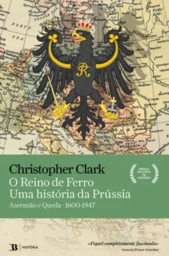 O Reino de Ferro - Uma História da Prússia - Ascensão e Queda 1600-1947