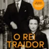 O Rei Traidor - O Escandaloso Exílio do Duque e da Duquesa de Windsor