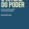 O Ritual do Poder - A Festa, o Mito e a Ilusão nos Comícios Políticos