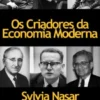 Os Criadores da Economia Moderna - A História dos Génios da Economia
