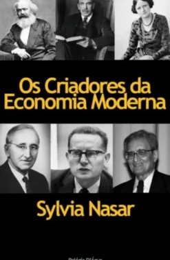 Os Criadores da Economia Moderna - A História dos Génios da Economia
