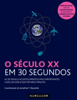 O Século XX em 30 Segundos - As 50 Ideias e Acontecimentos mais Importantes, cada um Explicado em Meio Minuto
