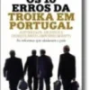 Os 10 Erros da Troika em Portugal - Austeridade, sacrifícios e empobrecimento. As reformas que abalaram o País