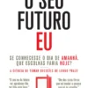 O Seu Futuro Eu - Se Conhecesse o Dia de Amanhã, que Escolhas Faria Hoje?