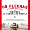 Os Flechas: A Tropa Secreta da PIDE/DGS na Guerra de Angola (1967-1974)