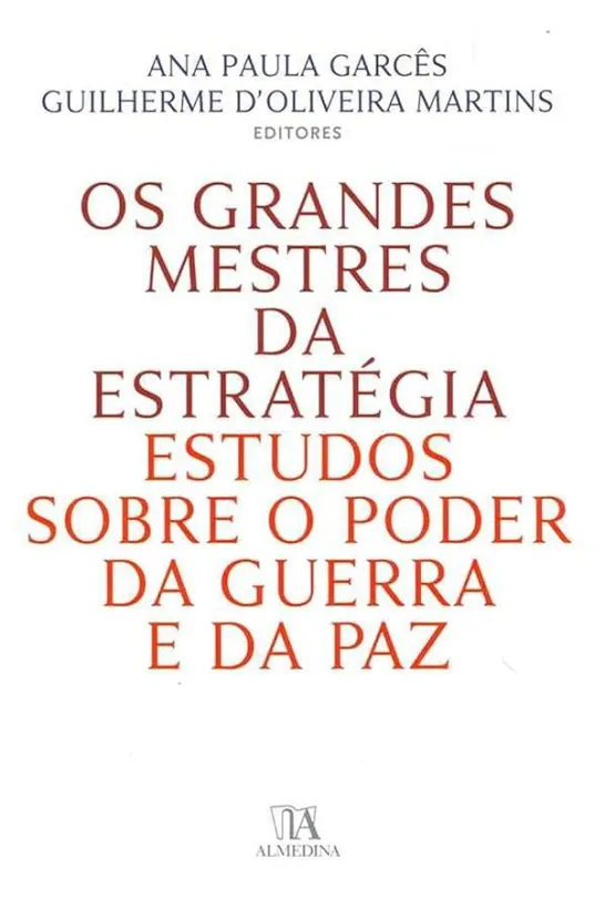Os Grandes Mestres da Estratégia - Estudos sobre o poder da Guerra e da Paz