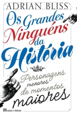 Os Grandes Ninguéns da História - Personagens Menores de Momentos Maiores