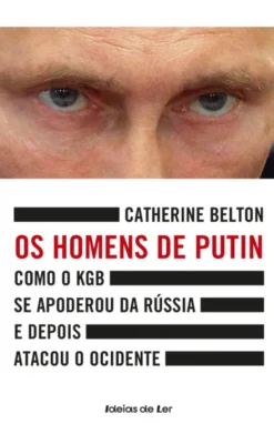 Os Homens de Putin - Como o KGB se apoderou da Rússia e depois atacou o Ocidente