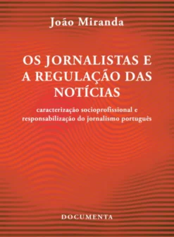 Os Jornalistas e a Regulação das Notícias - Caracterização Socioprofissional e Responsabilização do Jornalismo Português
