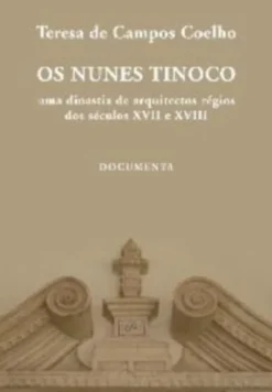 Os Nunes Tinoco - Uma Dinastia de Arquitectos Régios dos Séculos XVII e XVIII