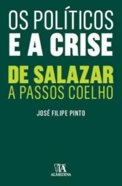 Os Políticos e a Crise - De Salazar a Passos Coelho