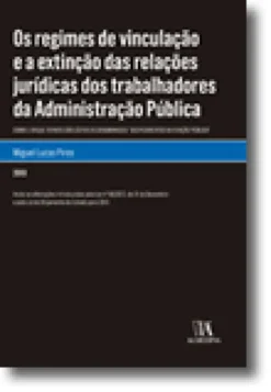 Os regimes de vinculação e a extinção das relações jurídicas dos trabalhadores da Administração Pública