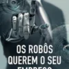 Os Robôs Querem o Seu Emprego