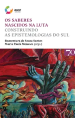 Os Saberes Nascidos na Luta - Construindo as Epistemologias do Sul